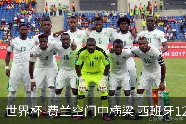 世界杯-费兰空门中横梁 西班牙12射4正半场暂0-0佛得角