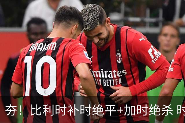 夯！比利时补时绝平+加时绝杀 时隔8年再造世界杯让二追三