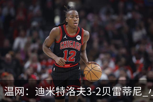 温网：迪米特洛夫3-2贝雷蒂尼 小兹维3-0轻取吉隆进16强
